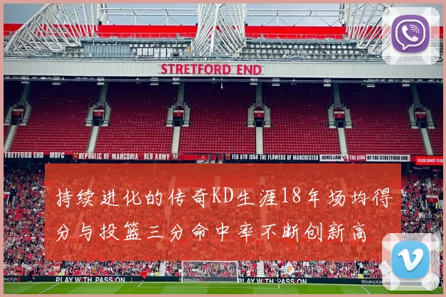 持续进化的传奇KD生涯18年场均得分与投篮三分命中率不断创新高